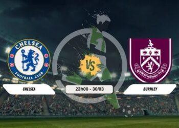 Trực tiếp bóng đá Chelsea vs Burnley 22h00 ngày 30/3