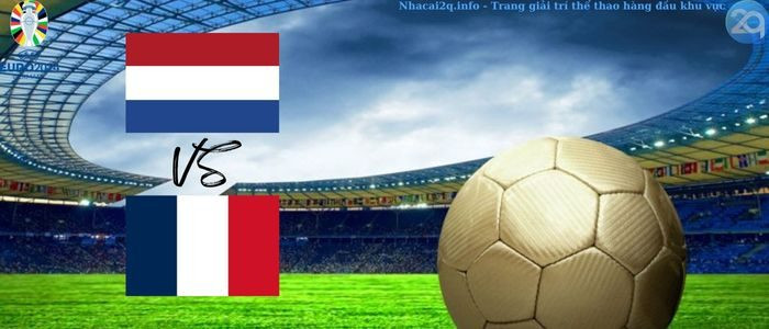 Nhận định soi kèo bóng đá Hà Lan và Pháp